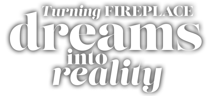 turning fireplace-dreams-into-reality-shaddow